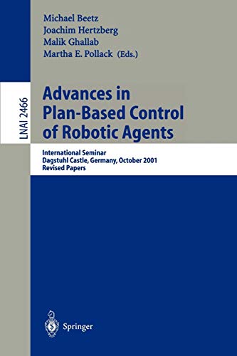 Stock image for Advances in Plan-Based Control of Robotic Agents: International Seminar, Dagstuhl Castle, Germany, October 21-26, 2001, Revised Papers (Lecture Notes in Computer Science) for sale by medimops