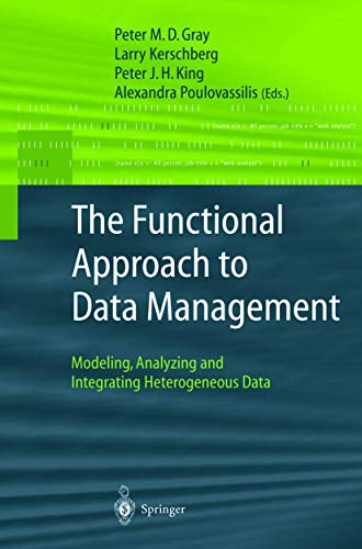 The Functional Approach to Data Management: Modeling, Analyzing and Integrating Heterogeneous Data (9783540003755) by Gray, Peter M.D.; Kerschberg, Larry; King, Peter J.H.; Poulovassilis, Alexandra