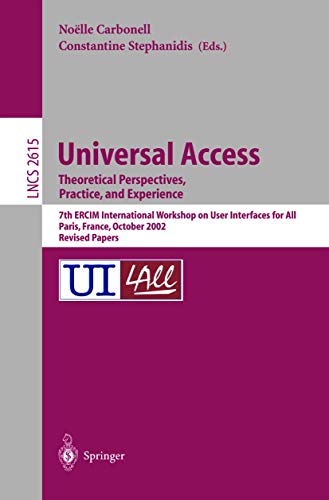 Stock image for Universal Access: Theoretical Perspectives, Practice, and Experience: 7th ERCIM International Workshop on User Interfaces for All, Paris, France, October 24-25, 2002, Revised Papers. for sale by CSG Onlinebuch GMBH