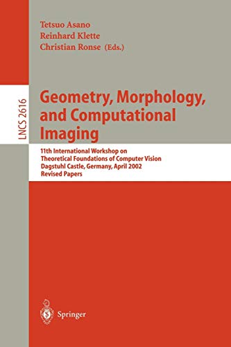 9783540009160: Geometry, Morphology, and Computational Imaging: 11th International Workshop on Theoretical Foundations of Computer Vision, Dagstuhl Castle, Germany, April 7-12, 2002 : Revised Paper: 2616