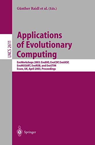 Stock image for Applications of Evolutionary Computing: EvoWorkshop 2003: EvoBIO, EvoCOP, EvoIASP, EvoMUSART, EvoROB, and EvoSTIM, Essex, UK, April 14-16, 2003, Proceedings (Lecture Notes in Computer Science) for sale by GuthrieBooks