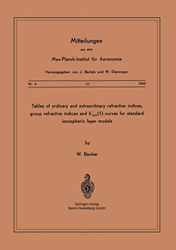 Tables of Ordinary and Extraordinary Refractive Indices, Group Refractive Indices and hâ€™o,x(f)-Curves for Standard Ionospheric Layer Models (Mitteilungen aus dem Max-Planck-Institut fÃ¼r Aeronomie, 4) (9783540025801) by Becker, W.