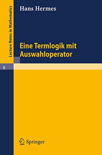 Eine Termlogik mit Auswahloperator (Lecture Notes in Mathematics) (German Edition) (9783540033509) by Hans Hermes