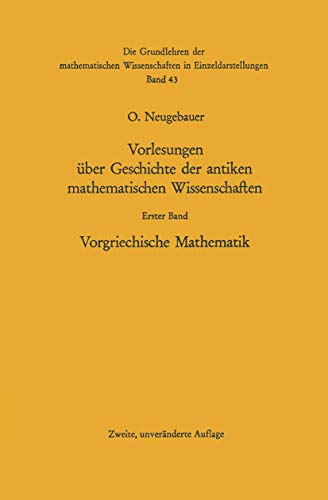 Vorlesungen uber Geschichte der antiken mathematischen Wissenschaften: Band 1: Vorgriechische Mathematik (Grundlehren der mathematischen Wissenschaften, 43) (German Edition) (9783540044970) by Otto Neugebauer