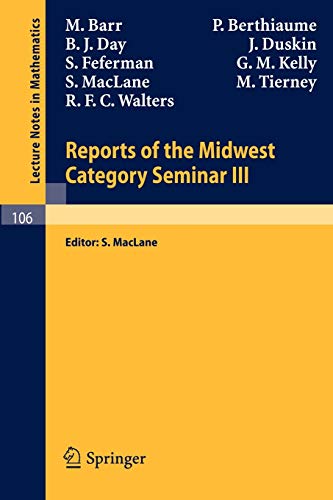Reports of the Midwest Category Seminar III (Lecture Notes in Mathematics, 106) - Barr, M.; Berthiaume, P.; Day, B. J.; Duskin, J.; Fefermann, S.; Kelly, G. M.; MacLane, S.; Tierney, M.; Walters, R. F. C.