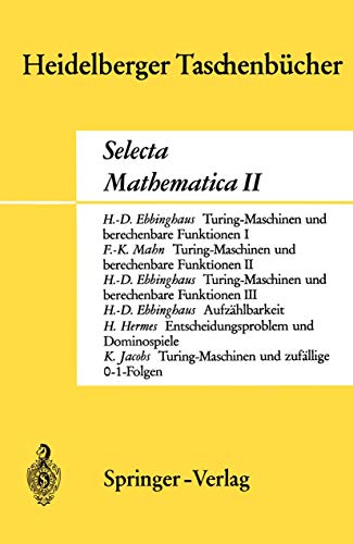 Stock image for Selecta Mathematica II: Turing-Maschinen und berechenbare Funktionen I, II, III. Aufzahlbarkeit. Entscheidungsproblem und Dominospiele. . (Heidelberger Taschenbucher) (German Edition) for sale by Zubal-Books, Since 1961