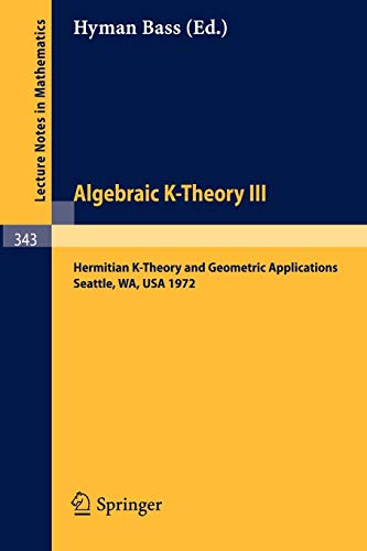 9783540064367: Algebraic K-Theory III. Proceedings of the Conference Held at the Seattle Research Center of Battelle Memorial Institute, August 28 - September 8, ... 343 (Lecture Notes in Mathematics)