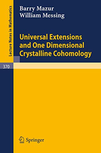 Universal Extensions and One Dimensional Crystalline Cohomology (Lecture Notes in Mathematics, 370) (9783540066590) by Mazur, B.; Messing, W.