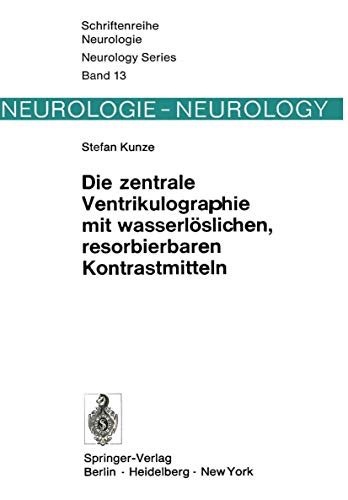 Die zentrale Ventrikulographie mit wasserlÃ¶slichen, resorbierbaren Kontrastmitteln (Schriftenreihe Neurologie Neurology Series, 13) (German Edition) (9783540067825) by Kunze, S.