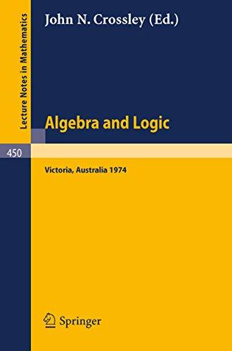 Beispielbild fr Algebra and logic : papers from the 1974 Summer Research Inst. of the Australian Mathematical Soc., Monash Univ., Australia. ed. by J. N. Crossley, Lecture notes in mathematics , 450 zum Verkauf von Die Wortfreunde - Antiquariat Wirthwein Matthias Wirthwein