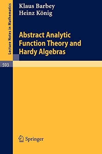 Abstract Analytic Function Theory and Hardy Algebras (Lecture Notes in Mathematics, Vol. 593) (Lecture Notes in Mathematics, 593) (9783540082521) by Klaus Barbey; Heinz Konig