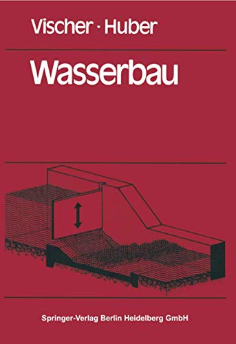 Wasserbau. Hydrologische Grundlagen, Elemente des Wasserbaus, Nutz- und Schutzbauten an Binnengewässern. - Vischer, Daniel und Andreas Huber