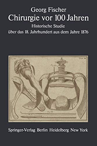 Chirurgie vor 100 Jahren. Historische Studie über das 18. Jahrhundert aus dem Jahre 1876. Reprint. - Fischer, Georg