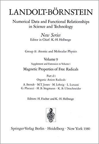 Atom- und Molekularphysik; Magnetische Eigenschaften freier Radikale; Organische Anion-Radikale : Ergänzung und Erweiterung zu Band 1 Zahlenwerte und Funktionen aus Naturwissenschaften und Technik / Gesamthrsg.: O. Madelung / Bd. 9., Magnetische Eigenschaften freier Radikale : Erg.- u. Erw. zu Bd. 1 / Hrsg.: H. Fischer u. K.-H. Hellwege / Teil d. / 1., Organische Anion-Radikale / A. Berndt . - Fischer, Hanns, Armin Berndt Otfried Madelung u. a.