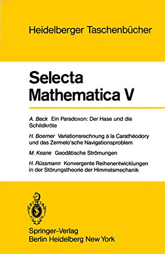 Stock image for Selecta Mathematica V: Ein Paradoxon, der Hase und die Schildkrote. Variationsrechnung a la Caratheodory und das Zermelo'sche Navigationsproblem. . (Heidelberger Taschenbcher 201) (German Edition) for sale by Zubal-Books, Since 1961