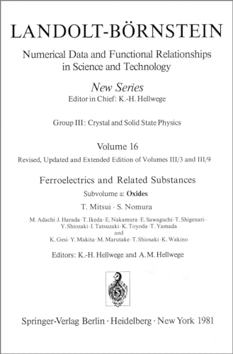 Landolt-Börnstein (Vol. III/16a). Numerical Data and Functional Relationships in Science and Technology. New Series. Group III: Crystal and Solid State Physics. Vol. 16: Revides, Updated and Extended Edition of Vol. III/3 and III/9. Ferroelectrics and Related Substances. Subvolume a: Oxides. / Gruppe III: Kristall- und Festkörperphysik. Band 16: Neubearbeitung und Erweiterung der Bände III/3 und III/9. Ferroelektrika und verwandte Substanzen. Teilband a: Oxide. - Hellwege, K.H., T. Mitsui und S. Nomura