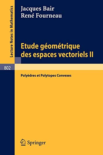 9783540099932: Etude Geometrique des Espaces Vectoriels II: Polyedres et Polytopes Convexes: 802 (Lecture Notes in Mathematics)