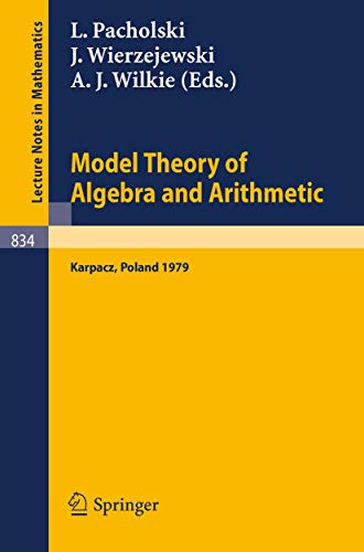 9783540102694: Model Theory of Algebra and Arithmetic: Proceedings of the Conference on Applications of Logic to Algebra and Arithmetic held at Karpacz,Poland, September 1-7, 1979 (Lecture Notes in Mathematics, 834)