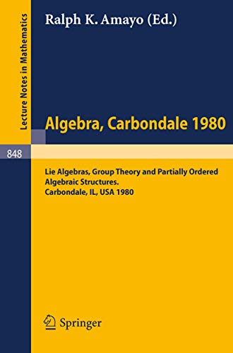 Algebra. Carbondale 1980. : Lie Algebras, Group Theory and Partially Ordered Algebraic Structures. Proceedings of the Southern Illinois Algebra Conference, Carbondale, April 18-19, 1980 - Ralph K. Amayo