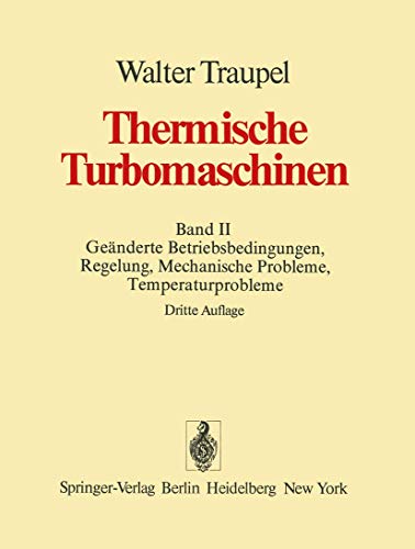 Thermische Turbomaschinen; Teil: Bd. 2., Geänderte Betriebsbedingungen, Regelung, mechanische Probleme, Temperaturprobleme - Traupel, Walter