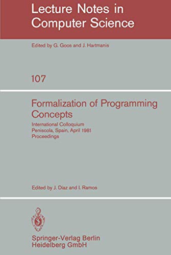 Stock image for Formalization of Programming Concepts : International Colloquium, Peniscola, Spain, April 19-25, 1981. Proceedings for sale by Chiron Media