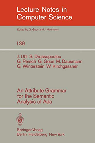 An Attribute Grammar for the Semantic Analysis of ADA (Lecture Notes in Computer Science, 139) (9783540115717) by Uhl, J.; Drossopoulou, S.; Persch, G.; Goos, G.; Dausmann, M.; Winterstein, G.; KirchgÃ¤ssner, W.