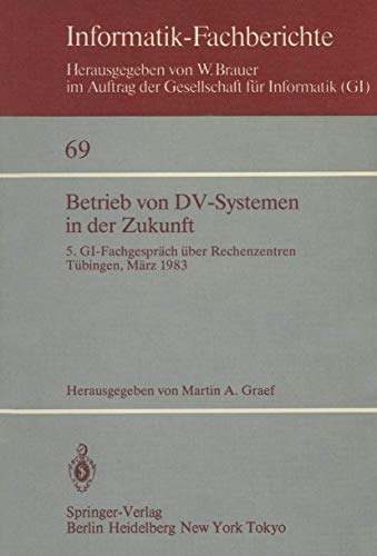 Stock image for Betrieb von DV-Systemen in der Zukunft: 5. GI-Fachgesprch ber Rechenzentren Tbingen, 17./18.Mrz 1983 (Informatik-Fachberichte, 69) (German Edition) for sale by Lucky's Textbooks