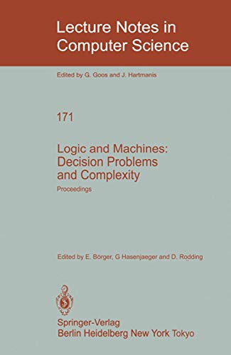 Stock image for LOGIC AND MACHINES: DECISION PROBLEMS AND COMPLEXITY: PROCEEDINGS OF THE SYMPOSIUM REKURSIVE KOMBINATORIK HELD FROM MAY 23 - 28, 1983 AT THE . (LECTURE NOTES IN COMPUTER SCIENCE 171 ) for sale by Green Ink Booksellers