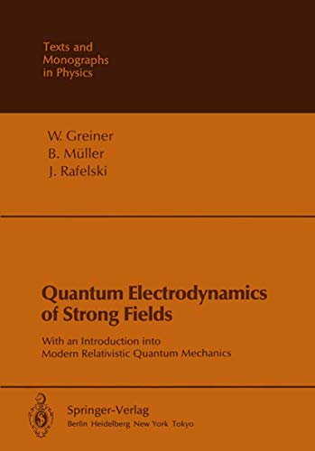 Quantum Electrodynamics of Strong Fields: With an Introduction into Modern Relativistic Quantum Mechanics (Theoretical and Mathematical Physics) (9783540134046) by J. Rafelski B. Ma1/4ller W. Greiner; Berndt MÃ¼ller