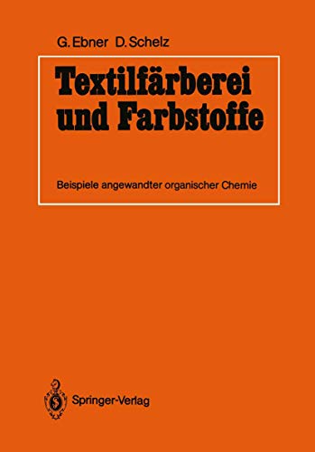 Textilfärberei und Farbstoffe: Beispiele angewandter organischer Chemie - Ebner, Guido und Dieter Schelz