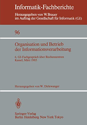 Imagen de archivo de Organisation und Betrieb der Informationsverarbeitung : 6. GI-Fachgesprach uber Rechenzentren, Kassel, 21./22. Marz 1985 a la venta por Chiron Media