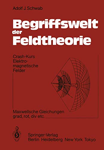 Begriffswelt der Feldtheorie. Crash-Kurs Elektromagnetische Felder. Maxwellsche Gleichungen; grad, rot, div etc. - Schwab, Adolf J.