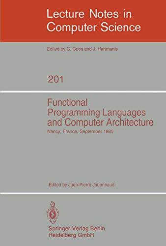 Stock image for Functional Programming Languages and Computer Architecture: Proceedings, Nancy, France, September 16-19, 1985: 201 (Lecture Notes in Computer Science, 201) for sale by Goldstone Books