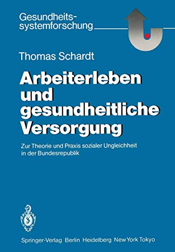 9783540161080: Arbeiterleben und gesundheitliche Versorgung: Zur Theorie und Praxis sozialer Ungleichheit in der Bundesrepublik (Gesundheitssystemforschung)