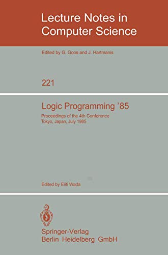 Stock image for Logic Programming '85: Proceedings of the 4th Conference Tokyo, Japan, July 1-3, 1985 (Lecture Notes in Computer Science) for sale by GuthrieBooks
