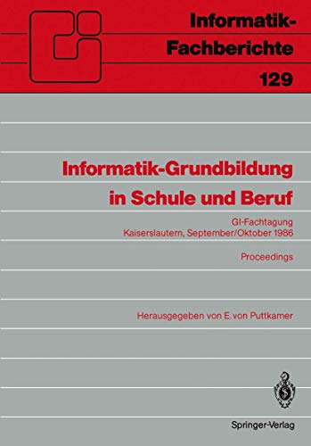 Imagen de archivo de Informatik-Grundbildung in Schule und Beruf: GI-Fachtagung, Kaiserslautern, 29. September-1. Oktober 1986 Proceedings (Informatik-Fachberichte) a la venta por medimops