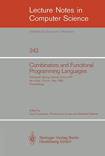 Stock image for Combinators and Functional Programming Languages: Thirteenth Spring School of the LITP, Val d'Ajol, France, May 6-10, 1985. Proceedings (Lecture Notes in Computer Science, 242) for sale by Lucky's Textbooks