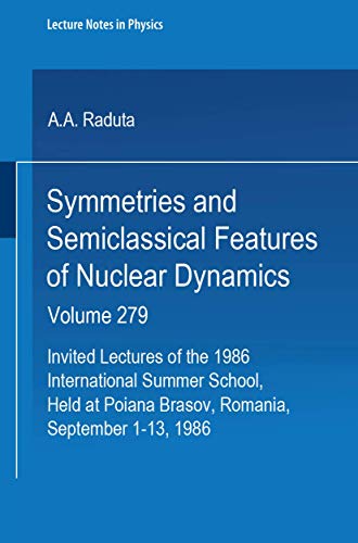 Symmetries and Semiclassical Features of Nuclear Dynamics: Invited Lectures of the 1986 International Summer School Held at Poiana Brasov, Romania, September 1-13, 1986 (Lecture Notes in Physics) - Raduta, A. A.