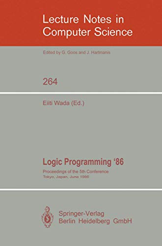 9783540180241: Logic Programming '86: Proceedings of the 5th Conference, Tokyo, Japan, June 23-26, 1986: 264 (Lecture Notes in Computer Science)
