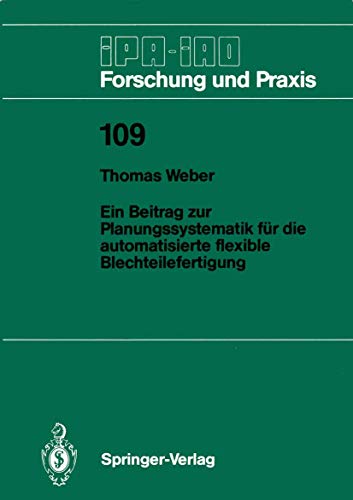 Ein Beitrag zur Planungssystematik fÃ¼r die automatisierte flexible Blechteilefertigung (IPA-IAO - Forschung und Praxis, 109) (German Edition) (9783540181361) by Weber, Thomas