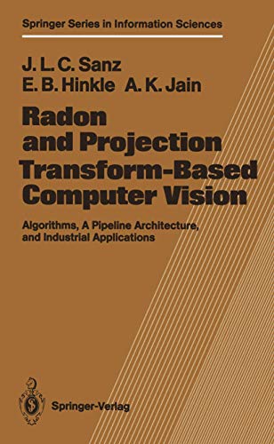 Radon and Projection Transform-Based Computer Vision: Algorithms, A Pipeline Architecture, and Industrial Applications (Springer Series in Information Sciences) (9783540183969) by Jorge L.C. Sanz; Eric B. Hinkle; Anil K. Jain