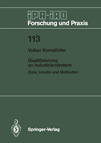 Stock image for Qualifizierung an Industrierobotern: Ziele, Inhalte und Methoden (IPA-IAO - Forschung und Praxis, 113) (German Edition) for sale by Lucky's Textbooks