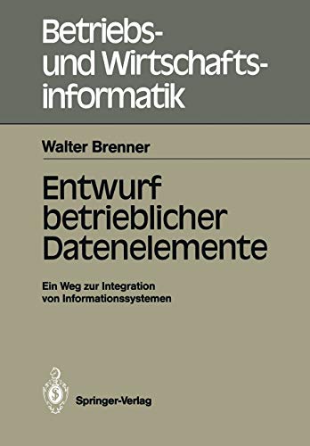 Beispielbild fr Entwurf betrieblicher Datenelemente : e. Weg zur Integration von Informationssystemen. Betriebs- und Wirtschaftsinformatik ; Bd. 28 zum Verkauf von NEPO UG