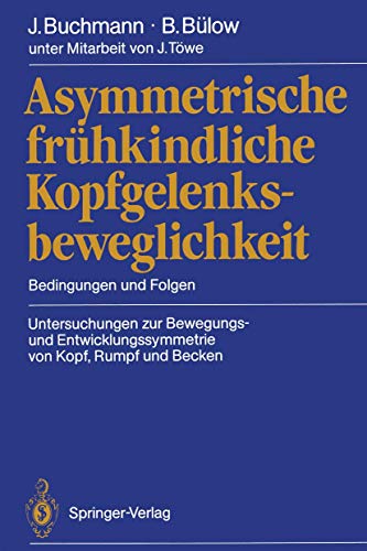 Asymmetrische frÃ¼hkindliche Kopfgelenksbeweglichkeit: Bedingungen und Folgen Untersuchungen zur Bewegungs- und Entwicklungssymmetrie von Kopf, Rumpf und Becken (German Edition) (9783540194583) by Buchmann, Joachim; BÃ¼low, Barbara