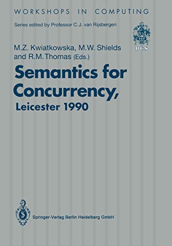 9783540196259: Semantics for Concurrency: Proceedings Of The International Bcs-Facs Workshop, Sponsored By Logic For It (S.E.R.C.), 23-25 July 1990, University Of Leicester, Uk (Workshops In Computing)