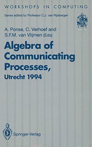 9783540199090: Algebra of Communicating Processes: Proceedings of ACP94, the First Workshop on the Algebra of Communicating Processes, Utrecht, The Netherlands, 16-17 May 1994 (Workshops in Computing)