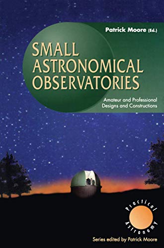 Beispielbild fr Small Astronomical Observatories: Amateur and Professional Designs and Constructions (The Patrick Moore Practical Astronomy Series) zum Verkauf von HPB-Red