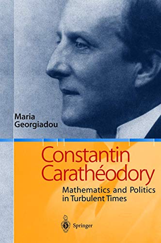Constantin Carathéodory : Mathematics And Politics In Turbulent Times