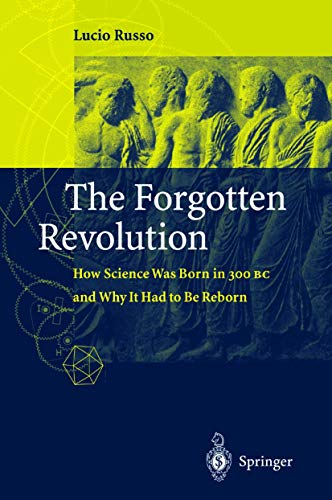 9783540203964: The Forgotten Revolution: How Science Was Born in 300 BC and Why it Had to Be Reborn