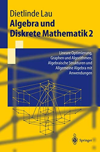 9783540203988: Algebra und Diskrete Mathematik 2: Lineare Optimierung, Graphen und Algorithmen, Algebraische Strukturen und Allgemeine Algebra mit Anwendungen (Springer-Lehrbuch)